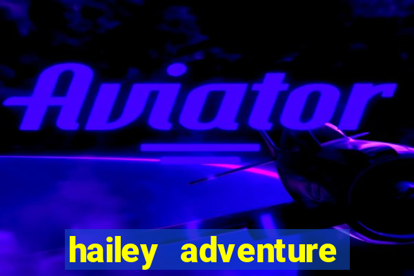 hailey adventure mod apk unlimited money